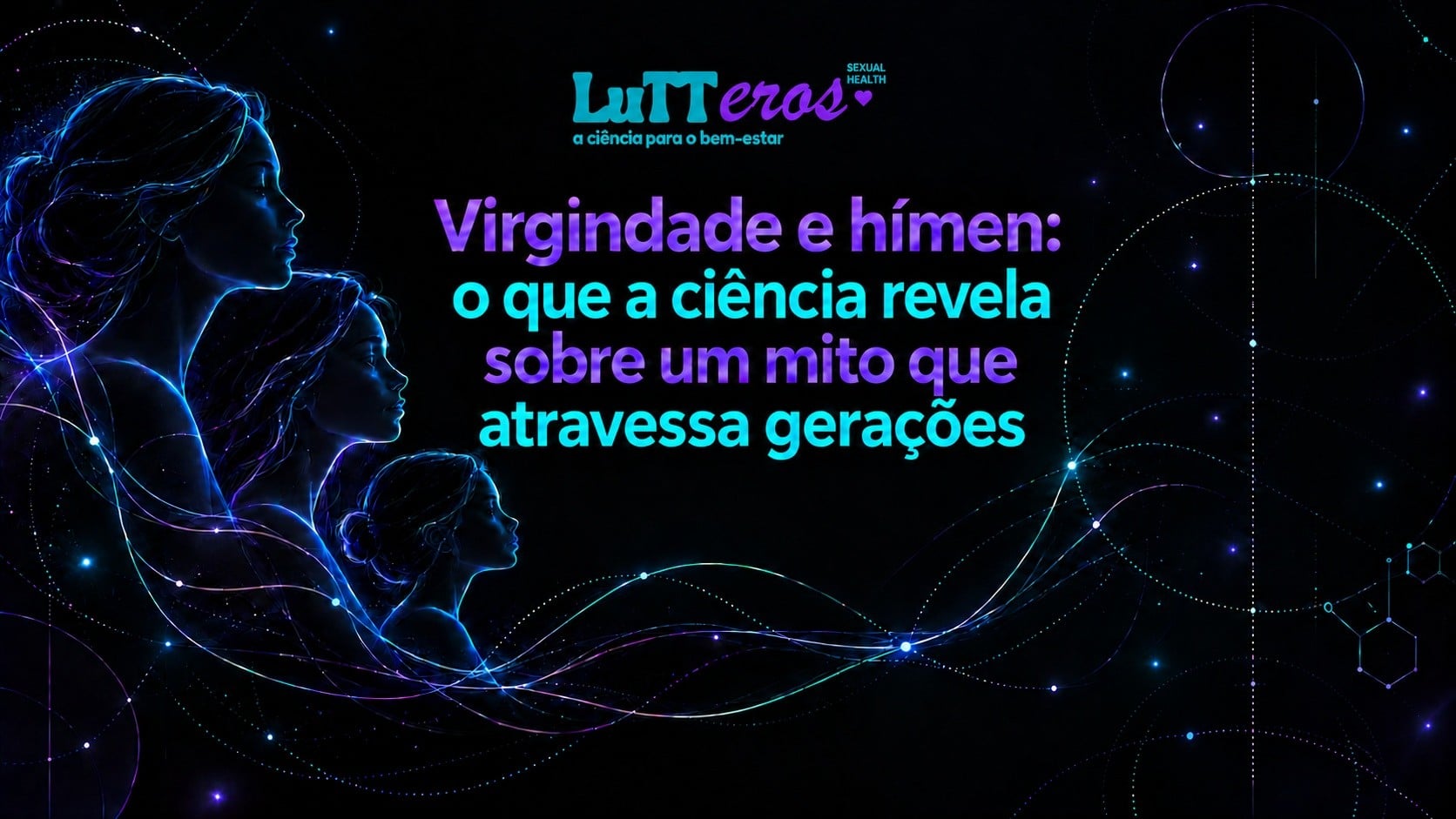 Virgindade e hímen: o que a ciência revela sobre um mito que atravessa gerações